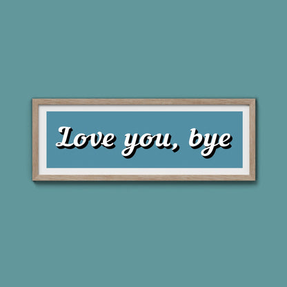Love You, Bye Framed Print (New Style) - Above The Door