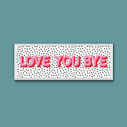 Love You Bye Framed Print (New Style) - Above The Door