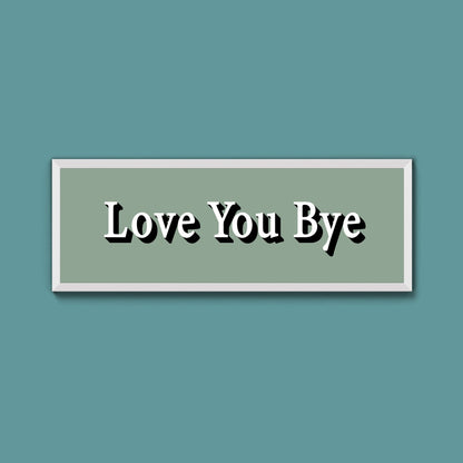 Love you bye Framed Print (New Style) - Above The Door