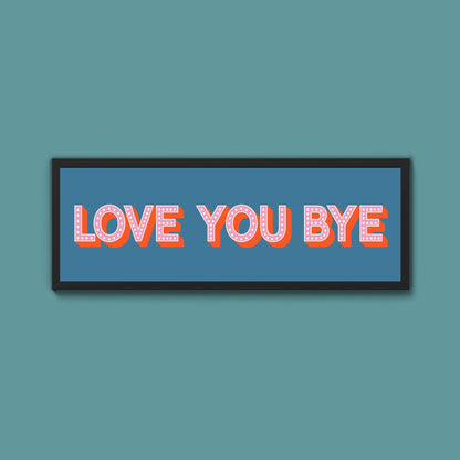 Love You Bye Framed Print (New Style) - Above The Door