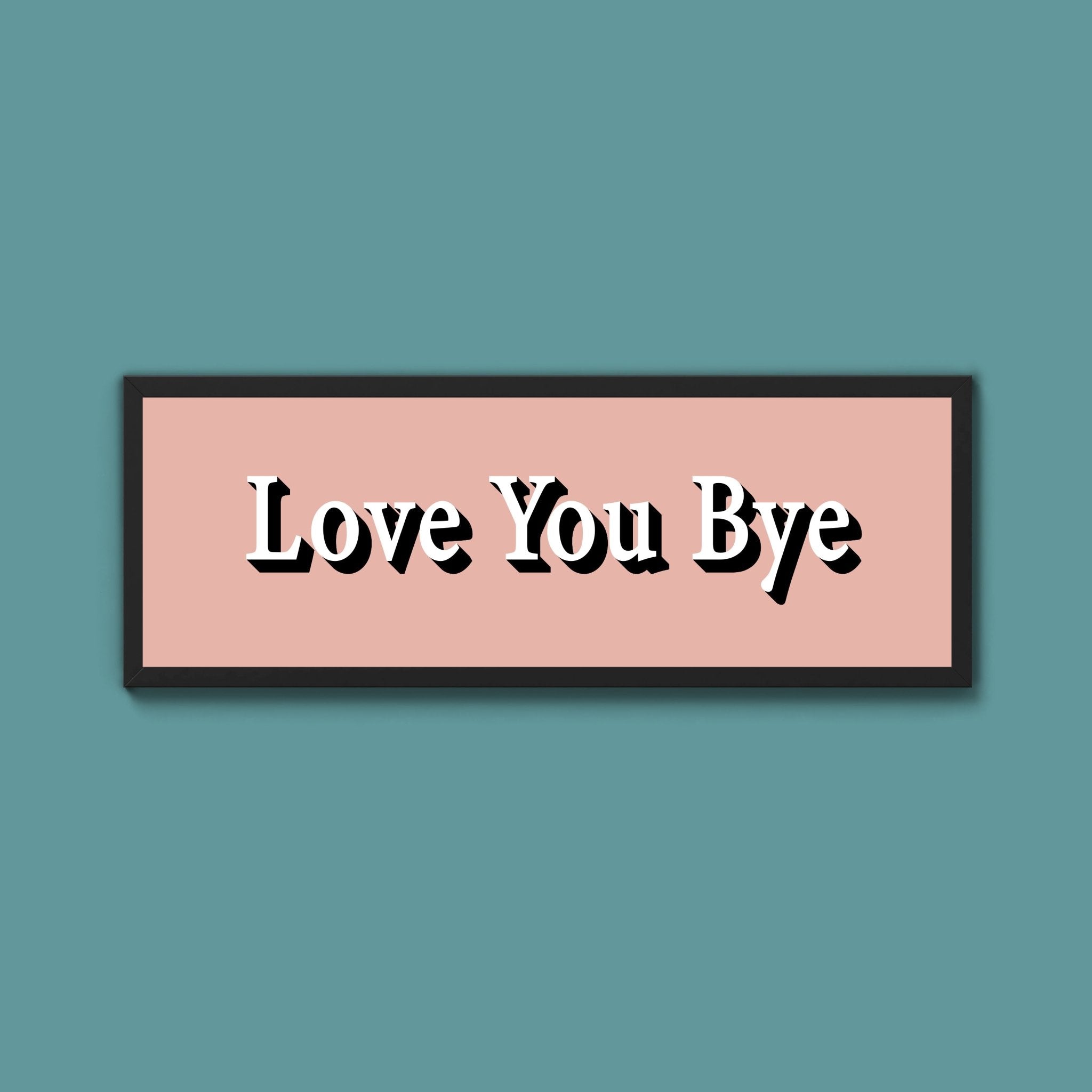 Love you bye Framed Print (New Style) - Above The Door