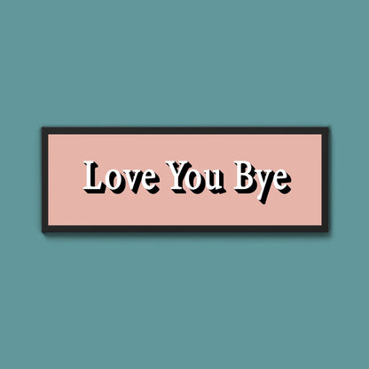 Love you bye Framed Print (New Style) - Above The Door