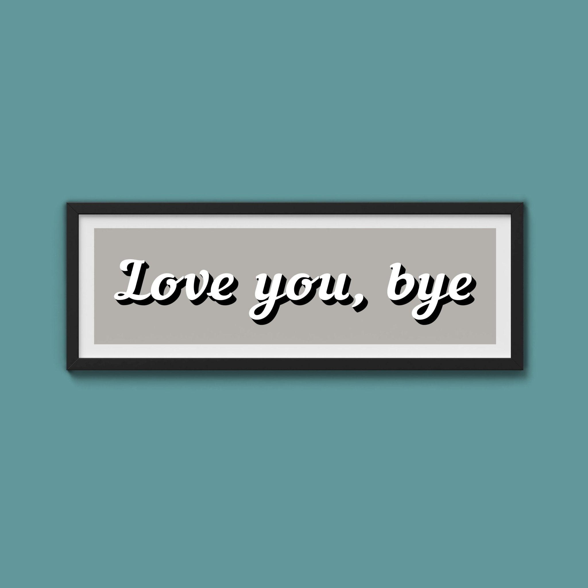Love You, Bye Framed Print (New Style) - Above The Door