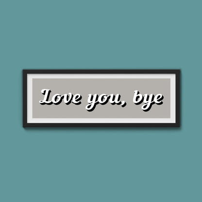 Love You, Bye Framed Print (New Style) - Above The Door