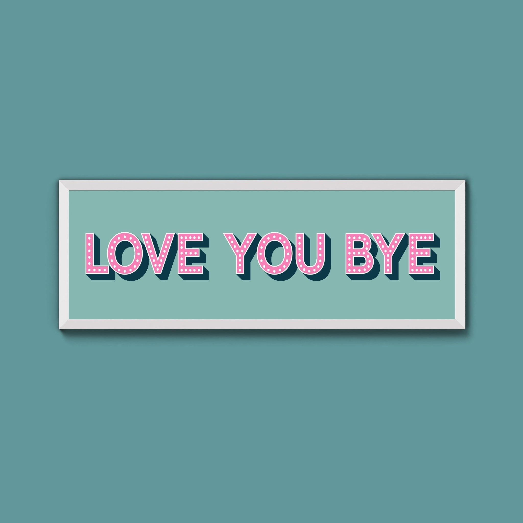 Love You Bye Framed Print (New Style) - Above The Door