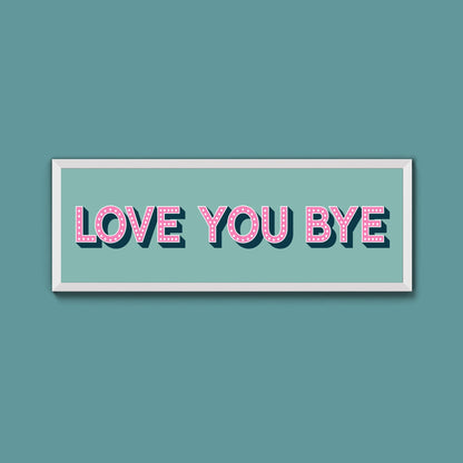 Love You Bye Framed Print (New Style) - Above The Door