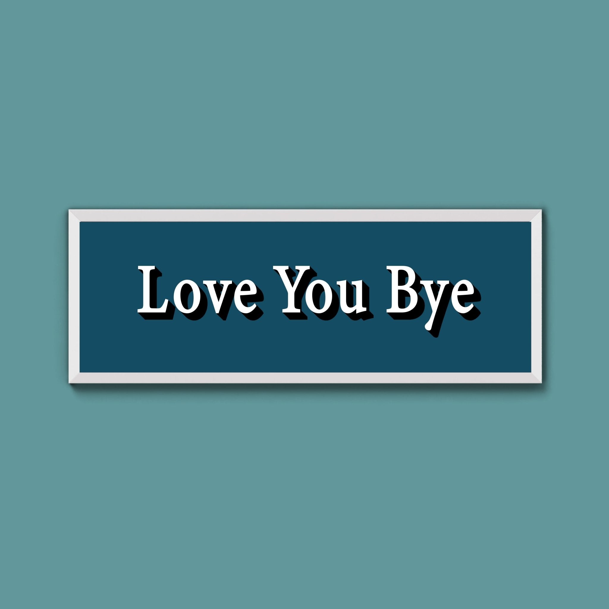 Love you bye Framed Print (New Style) - Above The Door