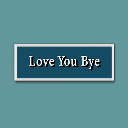Love you bye Framed Print (New Style) - Above The Door