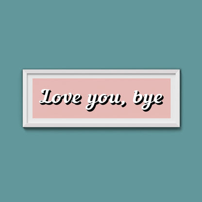 Love You, Bye Framed Print (New Style) - Above The Door