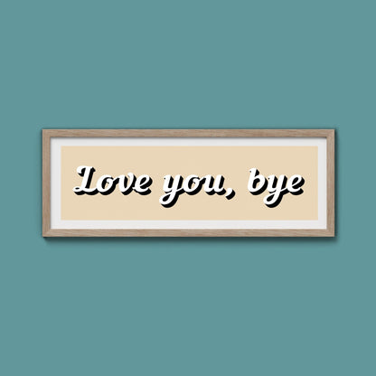 Love You, Bye Framed Print (New Style) - Above The Door