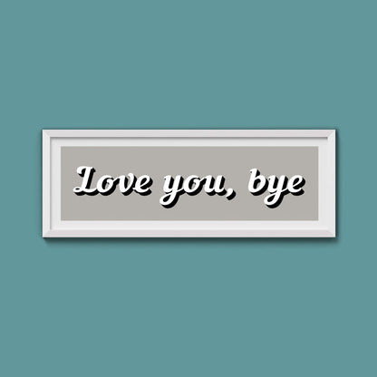 Love You, Bye Framed Print (New Style) - Above The Door