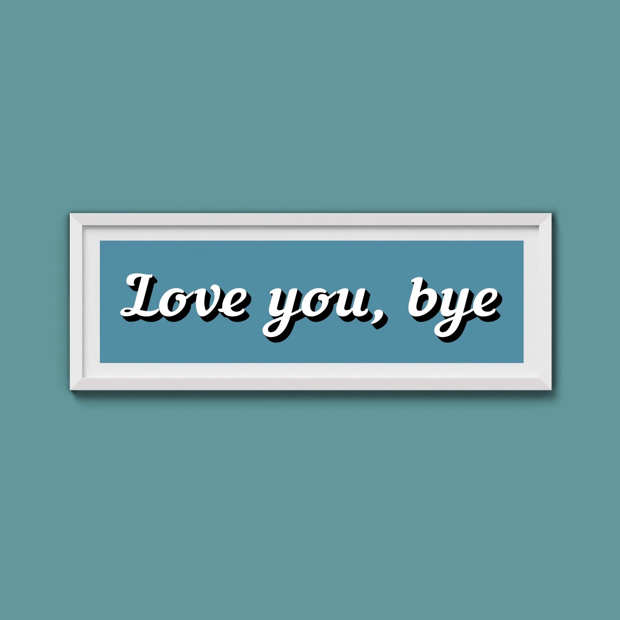 Love You, Bye Framed Print (New Style) - Above The Door