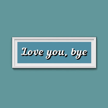 Love You, Bye Framed Print (New Style) - Above The Door