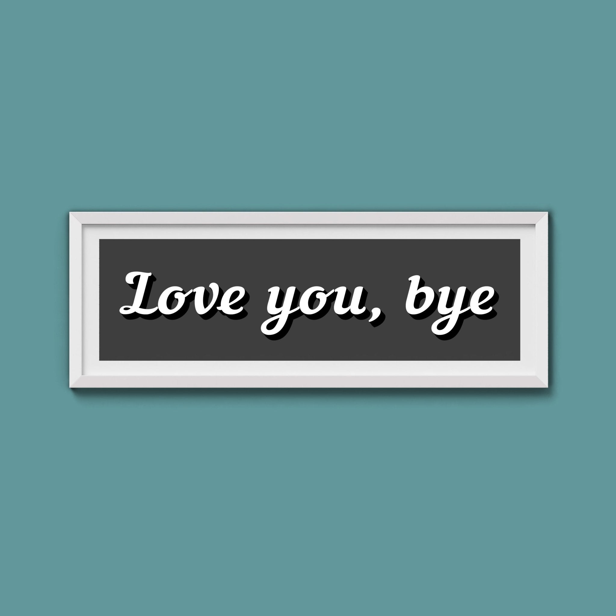 Love You, Bye Framed Print (New Style) - Above The Door