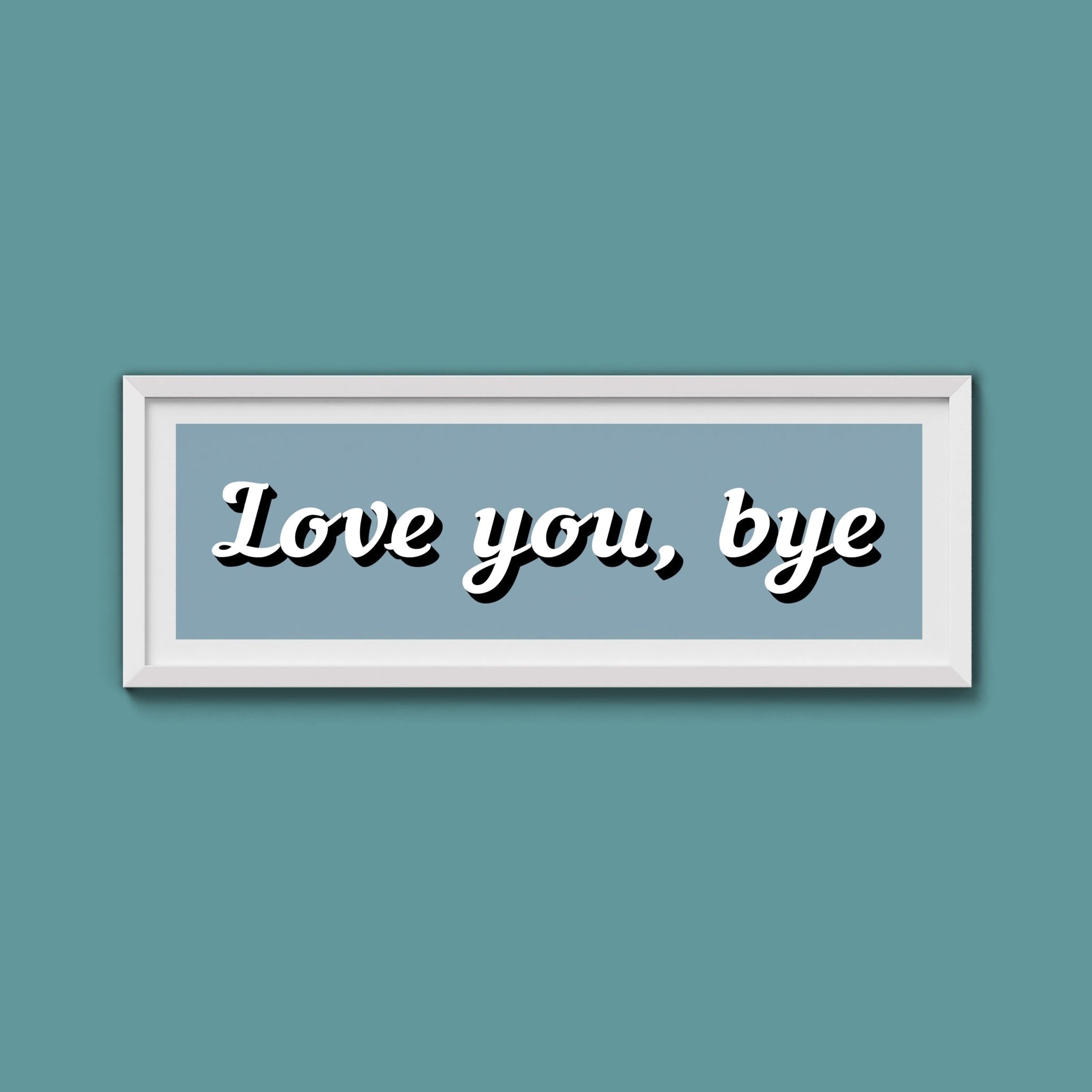 Love You, Bye Framed Print (New Style) - Above The Door
