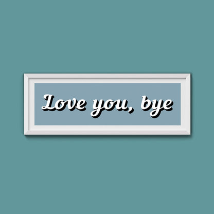Love You, Bye Framed Print (New Style) - Above The Door