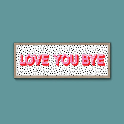 Love You Bye Framed Print (New Style) - Above The Door