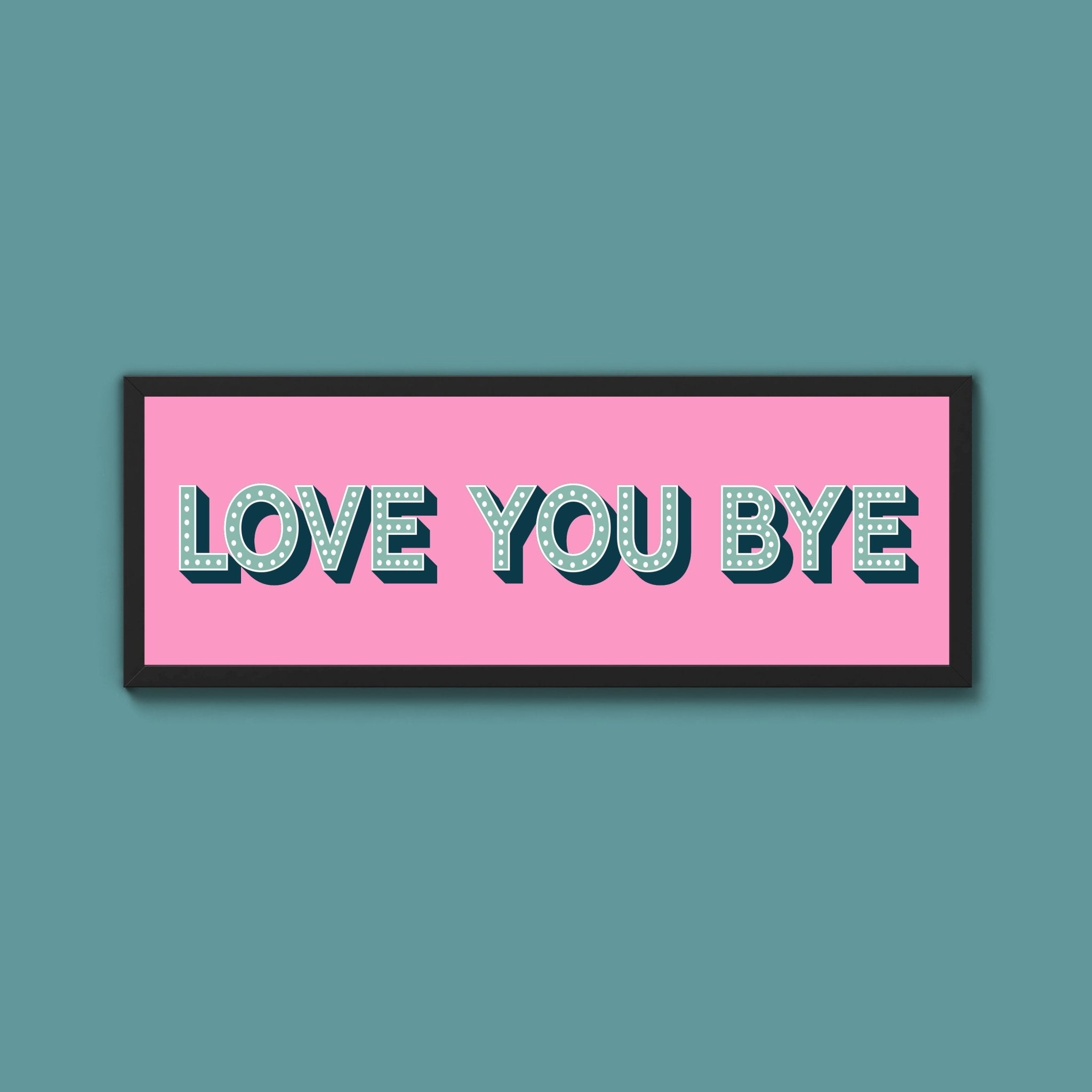 Love You Bye Framed Print (New Style) - Above The Door