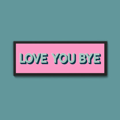 Love You Bye Framed Print (New Style) - Above The Door