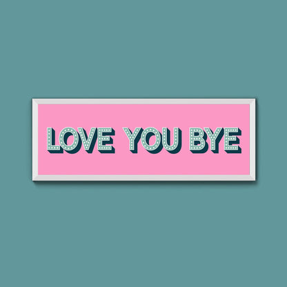 Love You Bye Framed Print (New Style) - Above The Door