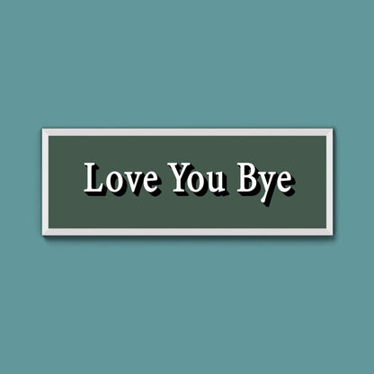 Love you bye Framed Print (New Style) - Above The Door