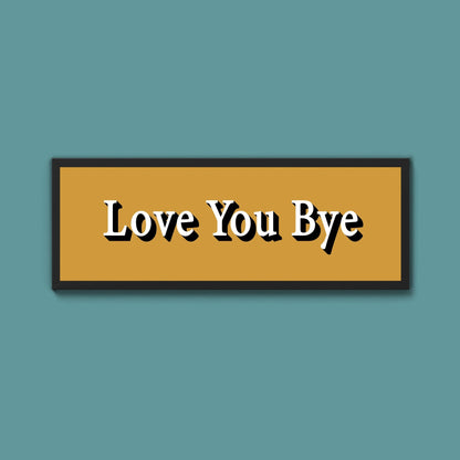 Love you bye Framed Print (New Style) - Above The Door