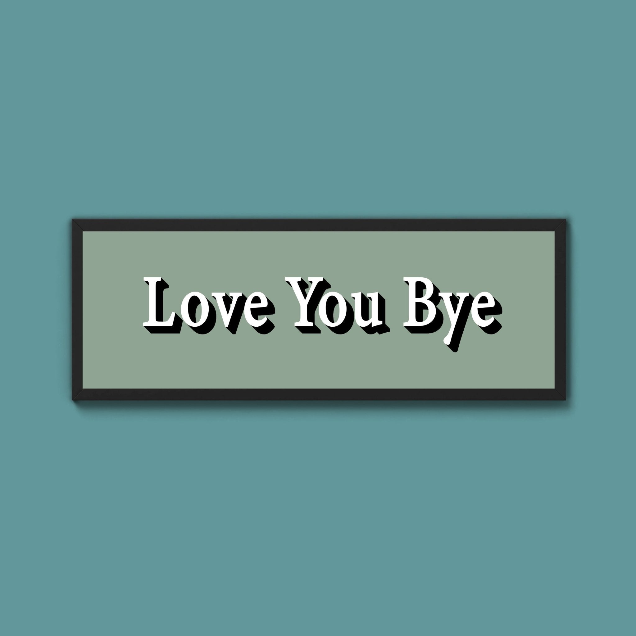 Love you bye Framed Print (New Style) - Above The Door
