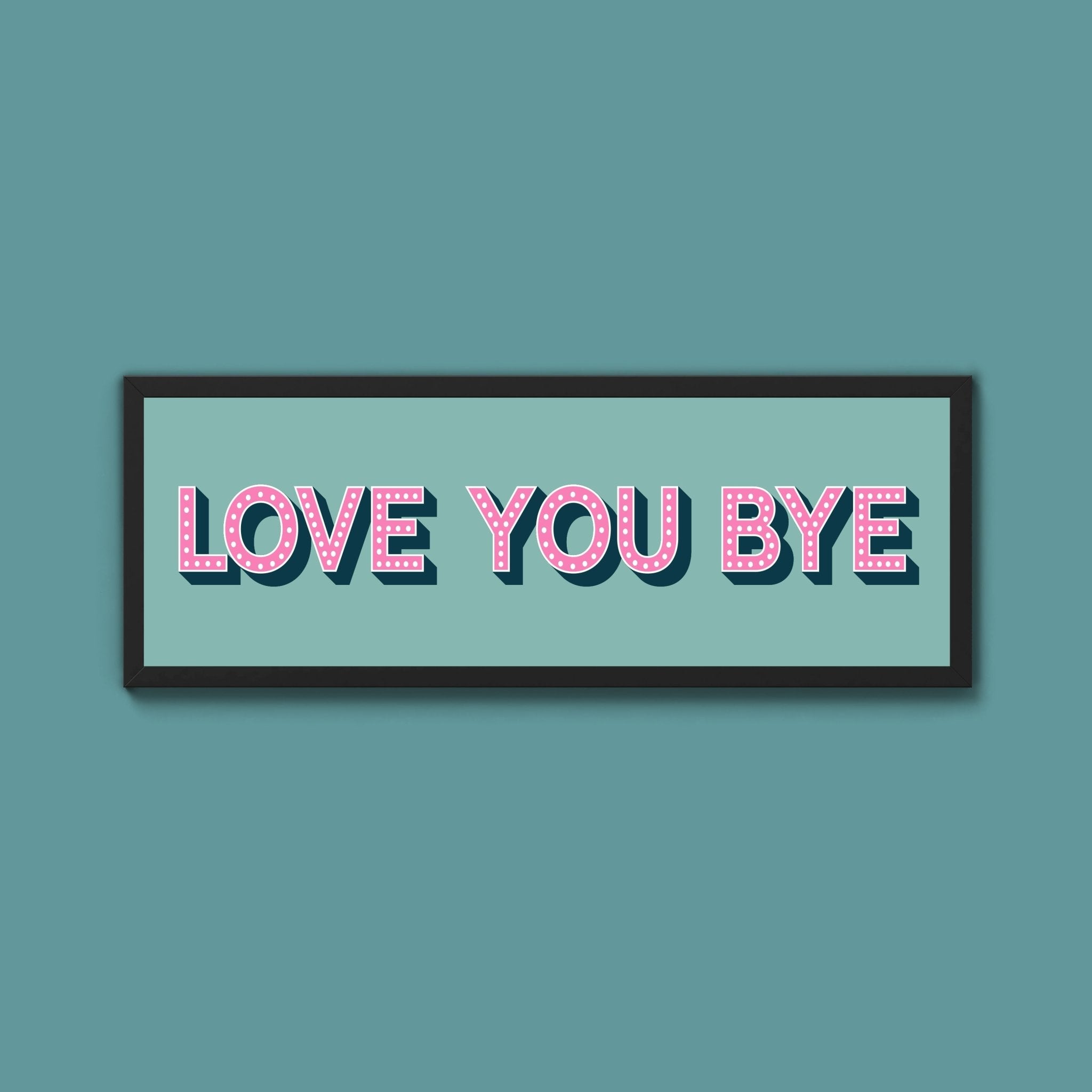 Love You Bye Framed Print (New Style) - Above The Door