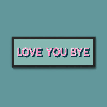 Love You Bye Framed Print (New Style) - Above The Door