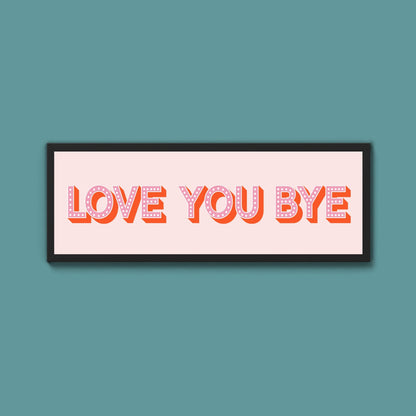 Love You Bye Framed Print (New Style) - Above The Door