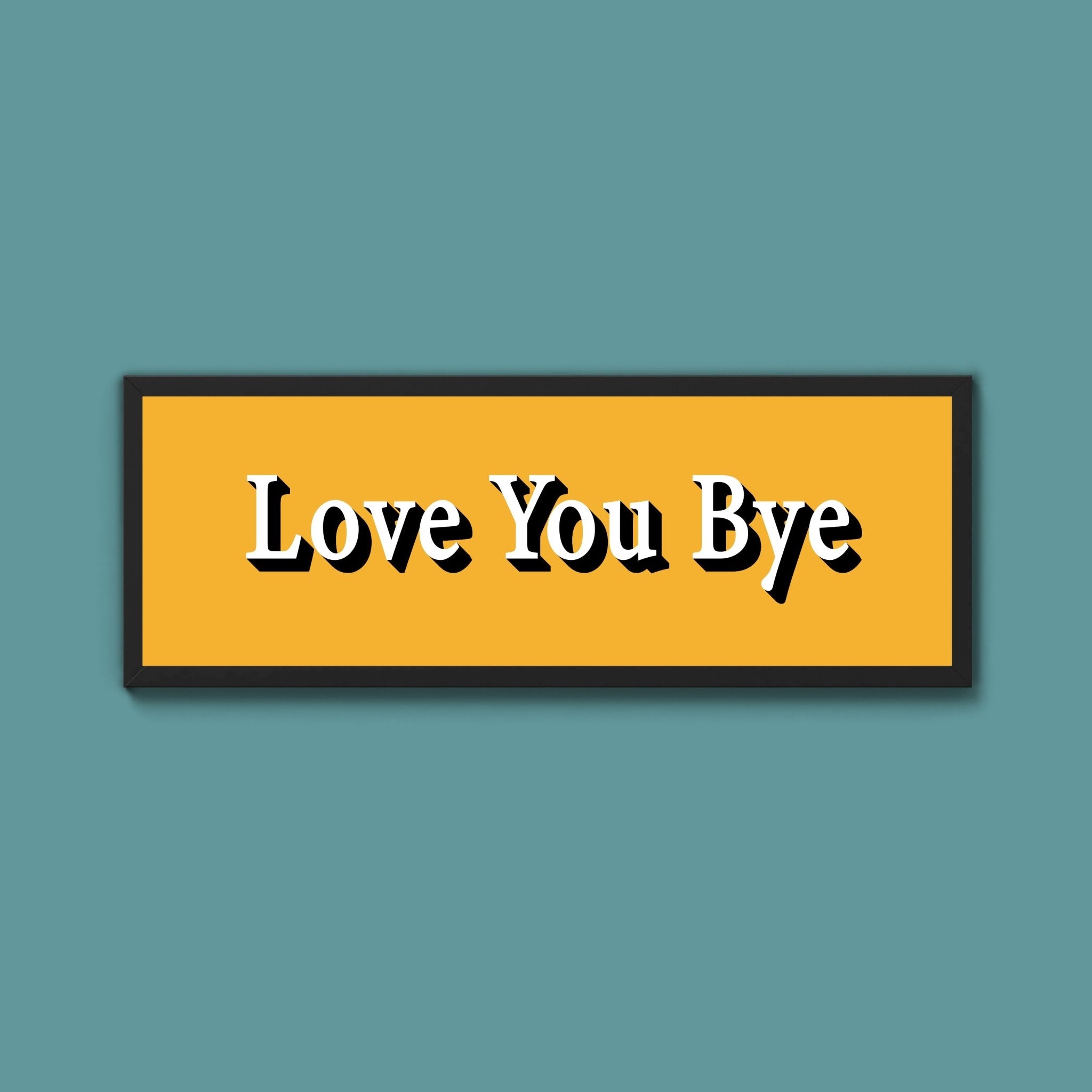 Love you bye Framed Print (New Style) - Above The Door