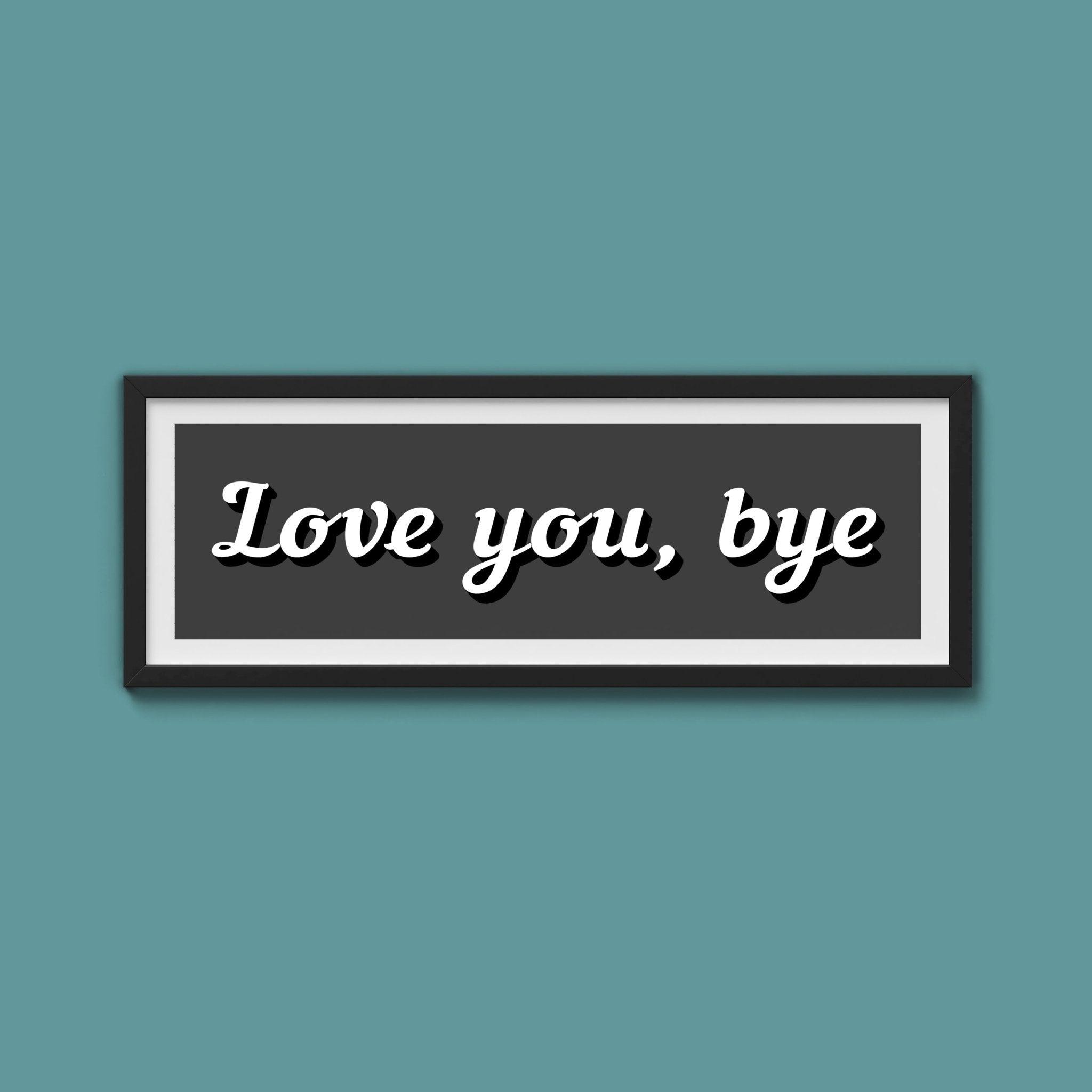 Love You, Bye Framed Print (New Style) - Above The Door