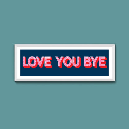 Love You Bye Framed Print (New Style) - Above The Door