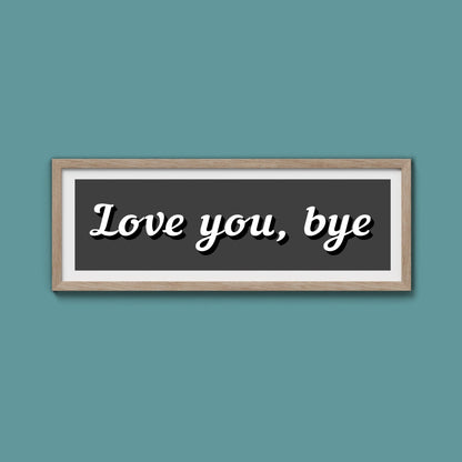 Love You, Bye Framed Print (New Style) - Above The Door