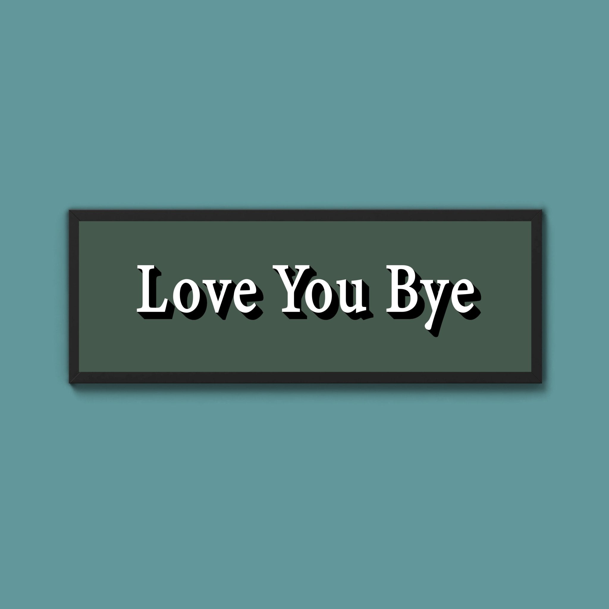 Love you bye Framed Print (New Style) - Above The Door