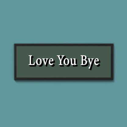 Love you bye Framed Print (New Style) - Above The Door