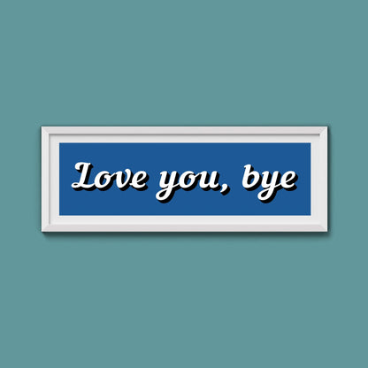 Love You, Bye Framed Print (New Style) - Above The Door