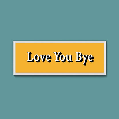 Love you bye Framed Print (New Style) - Above The Door