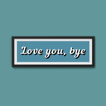 Love You, Bye Framed Print (New Style) - Above The Door