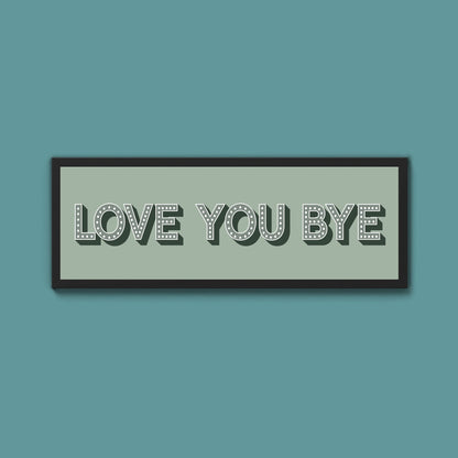 Love You Bye Framed Print (New Style) - Above The Door