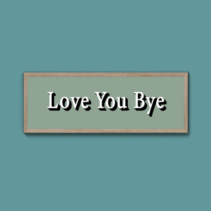Love you bye Framed Print (New Style) - Above The Door