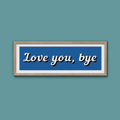 Love You, Bye Framed Print (New Style) - Above The Door