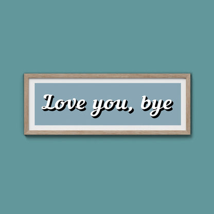 Love You, Bye Framed Print (New Style) - Above The Door