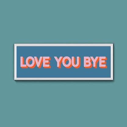 Love You Bye Framed Print (New Style) - Above The Door