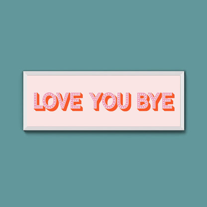 Love You Bye Framed Print (New Style) - Above The Door