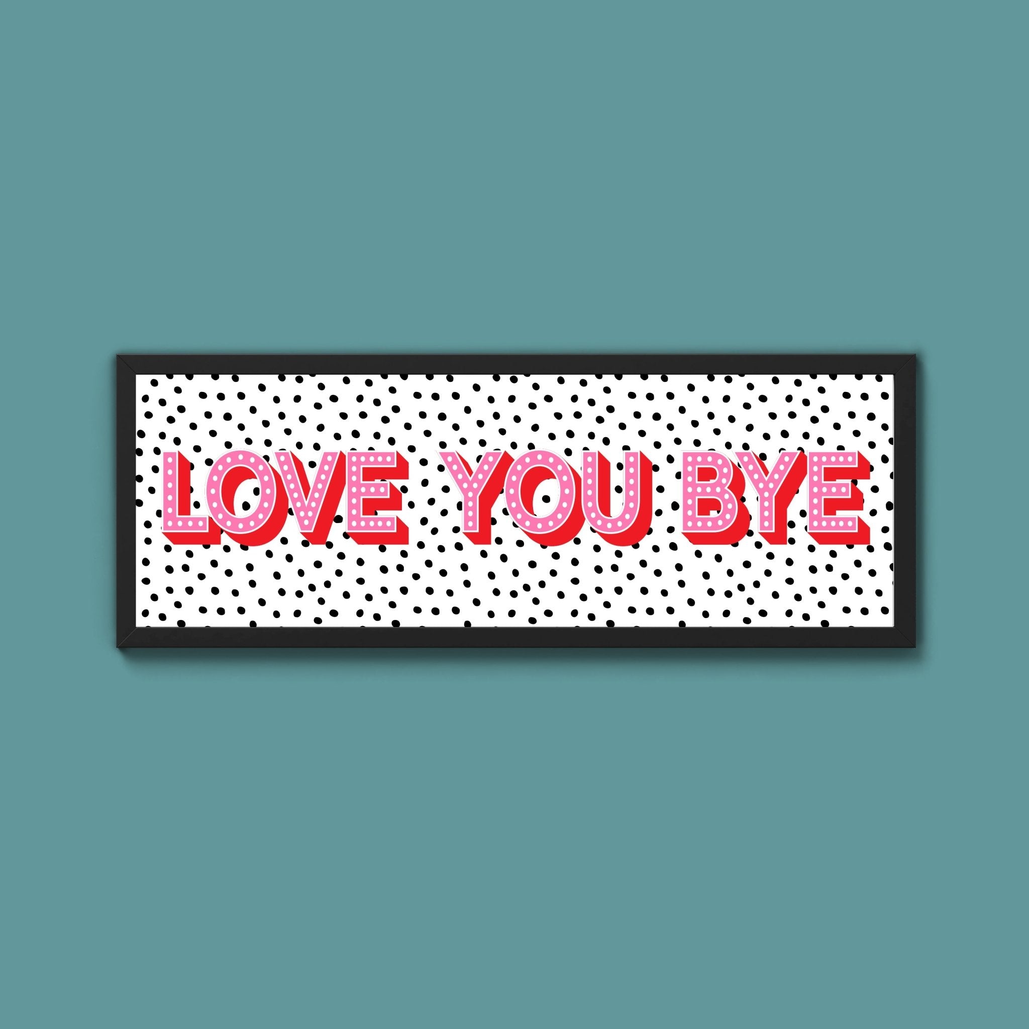 Love You Bye Framed Print (New Style) - Above The Door