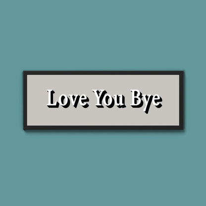 Love you bye Framed Print (New Style) - Above The Door