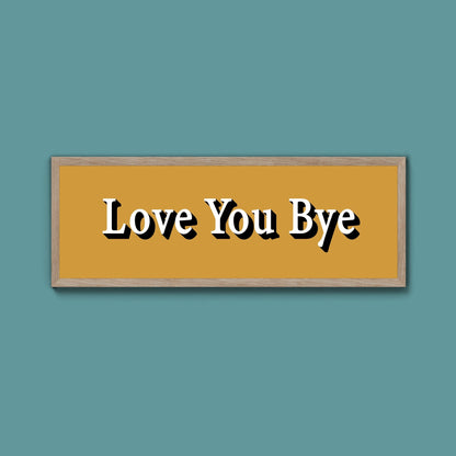 Love you bye Framed Print (New Style) - Above The Door