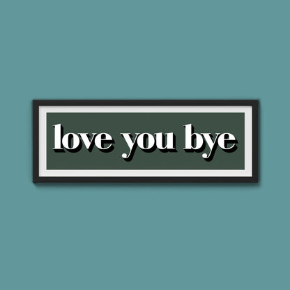 Love You Bye Print - Above The Door