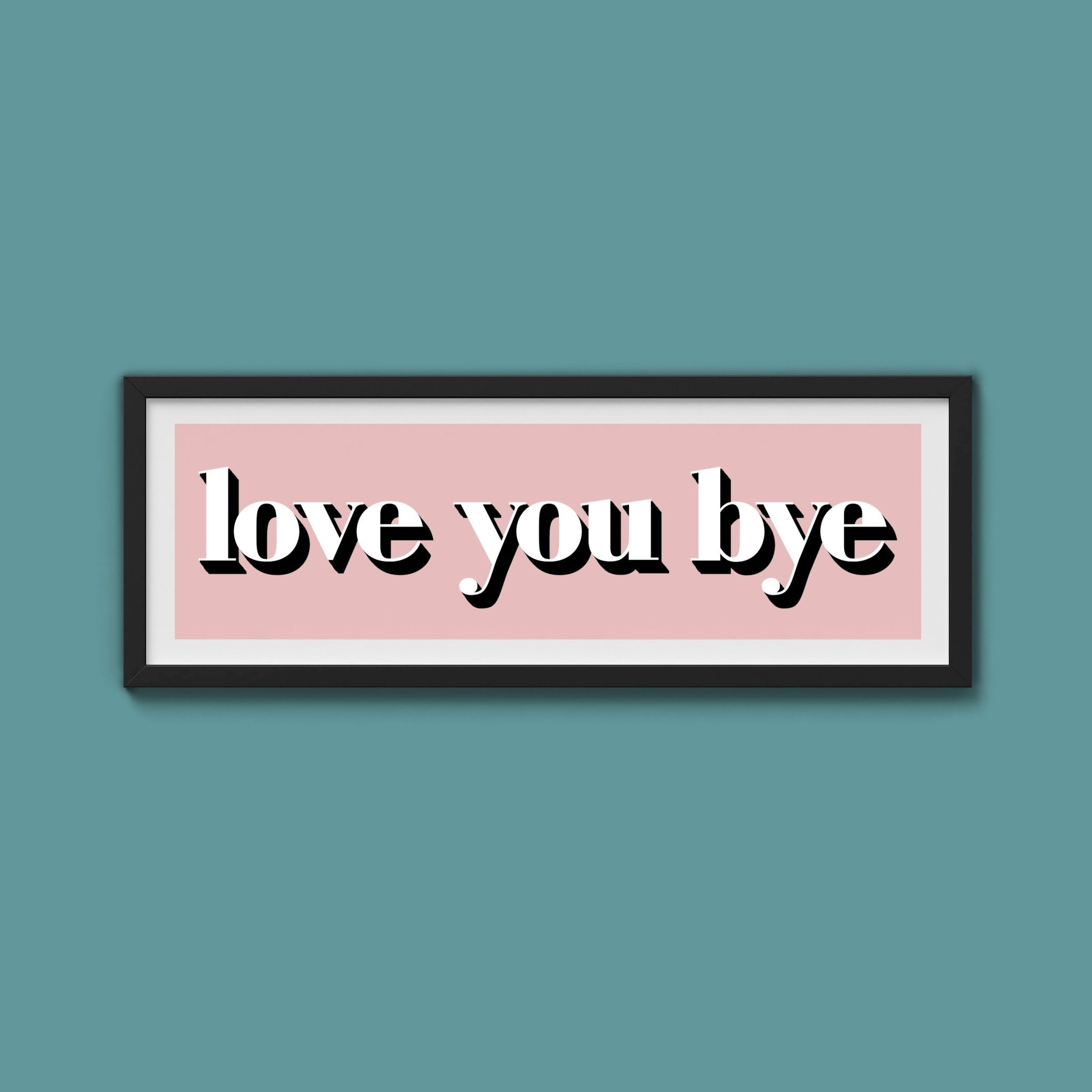 Love You Bye Print - Above The Door